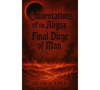Lamentations of the Abyss: The Final Dirge for Man (The Litanies Ov Fire)