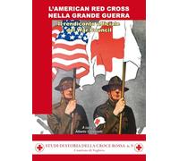 L'American Red Cross nella Grande Guerra. Il rendiconto del War Council (Studi di storia della Croce Rossa)