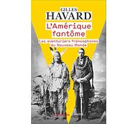 L'Amérique fantôme: Les aventuriers francophones du Nouveau Monde