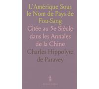 L'Amérique Sous le Nom de Pays de Fou-Sang: Citée au 5e Siècle dans les Annales de la Chine