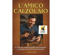 L'AMICO CALZOLAIO: Il manuale indispensabile per riparare e ridare vita ad ogni tipo scarpa: 8 (Manuali del Bravo Fai-Da-Te)