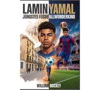 LAMIN YAMAL: Jüngstes Fußballwunderkind: Rekorde brechen mit 15, EM-Titel mit 17: Die inspirierende Reise von Barcelonas Teenager-Sensation und die Zukunft des Weltsport