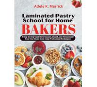 Laminated Pastry School for Home Bakers: A Step-by-Step Guide to Croissants, Danish, and Viennoiserie from Your Home Oven Using Professional Techniques (Lamination Technique Blueprint Series)