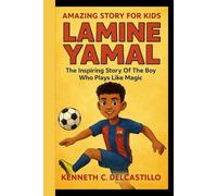 LAMINE YAMAL: Amazing Story For Kids: The Inspiring Story Of The Boy Who Plays Like Magic