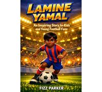 Lamine Yamal: An Inspiring Story for Kids and Young Football Fans: Discover the Amazing Journey of Football's Young Superstar, His Biggest Dreams, ... Life Lessons That Inspire Every Young Athlete
