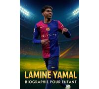 Lamine Yamal Biographie Pour Enfant: L’Histoire Inspirante de Sa Vie, Son Parcours dans le Football et Son Ascension comme Jeune Star de l’Espagne