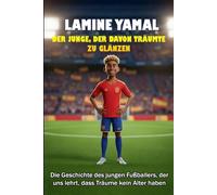 Lamine Yamal - Der Junge, der davon träumte zu glänzen: Die Geschichte des jungen Fußballers, der uns zeigt, dass Träume kein Alter kennen