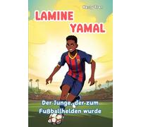Lamine Yamal: Der Junge, der zum Fußballhelden wurde: Inspirierendes Kinderbuch über die unglaubliche Reise eines jungen Fußballstars