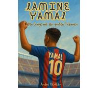 Lamine Yamal - Der Junge mit den großen Träumen - Wie ein Kind aus Barcelona die Fußballwelt eroberte: (Fanbuch / Biografie) (Die Geschichten großer ... - Kinderbücher Biografien von Fußballern)