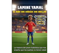 Lamine Yamal: El niño que soñaba con brillar: La historia del joven futbolista que nos enseña que los sueños no tienen edad