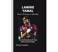 Lamine Yamal: From Dreams to Reality: The Inspiring Story of a Boy Who Loves the Game