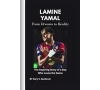 Lamine Yamal: From Dreams to Reality: The Inspiring Story of a Boy Who Loves the Game