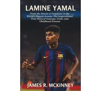 Lamine Yamal: From the Streets of Catalonia to the World’s Biggest Arenas: The Inspirational True Story of Courage, Craft, and Childhood Dreams