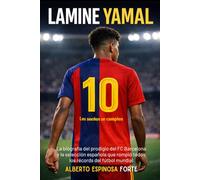 Lamine Yamal: La biografía del prodigio del FC Barcelona y la selección española que rompió todos los récords del fútbol mundial (Los mejores deportistas)