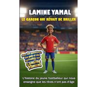 Lamine Yamal - Le garçon qui rêvait de briller: L’histoire du jeune footballeur qui nous montre que les rêves n’ont pas d’âge