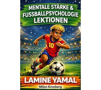 Lamine Yamal : Mentale Stärke & Fußballpsychologie - Lektionen: Der Champion-Guide: einfache Sportpsychologie, Mut & Disziplin - mit Tests, Übungen und Quiz - Ab 8 Jahren