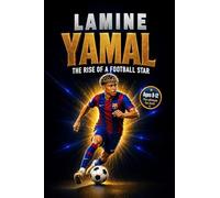 Lamine Yamal: The Rise of a Football Star: A Soccer Book for Kids, Activity Book, and Guide to Working Hard and Dreaming Big