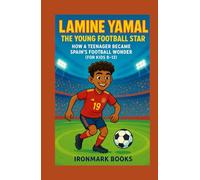 Lamine Yamal: The Young Football Star: How a Teenager Became Spain’s Football Wonder (For Kids 8-12)