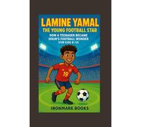 Lamine Yamal: The Young Football Star: How a Teenager Became Spain’s Football Wonder (For Kids 8-12)