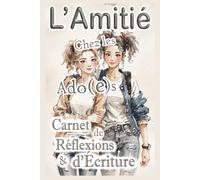 L'amitié chez les ados, carnet de réflexions, de questions et d'écriture guidée pour les filles: confiance en soi à l’adolescence, hypersensibilité, ... amitié saine et toxique, jalousie, trahison