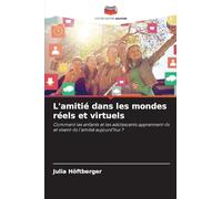 L'amitié dans les mondes réels et virtuels: Comment les enfants et les adolescents apprennent-ils et vivent-ils l'amitié aujourd'hui ?