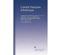 L'amitié française d'Amérique: Conférence prononcée à Lowell, E.-U., le 17 septembre 1922, au Congrès de la Fédération chtholique[!] des Sociétés franco-américaines