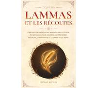 Lammas et les Récoltes: Origines, traditions des moissons et rituels de Lughnasadh pour célébrer les premières récoltes, l’abondance et le cycle de la terre (Le Cycle des Sabbats)