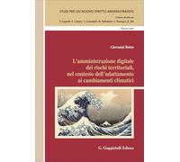 L'amministrazione digitale dei rischi territoriali, nel contesto dell'adattamento ai cambiamenti climatici (Studi per un nuovo diritto amministrativo. Nuova serie)