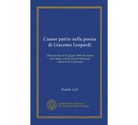 L'amor patrio nella poesia di Giacomo Leopardi: (Discorso letto il 29 giugno 1898 alle alunne della Regia scuola normale femminile superiore de Catanzaro)