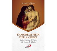 L'amore ai piedi della croce. Dalla Passione di Gesù alle visioni di Kibeho (Modello e presenza)
