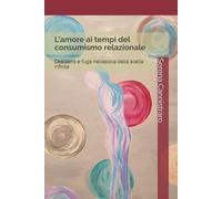 L'amore ai tempi del consumismo relazionale: Desiderio e fuga nell’epoca della scelta infinita