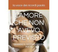 L'AMORE CHE NON AVEVO PREVISTO: QUANDO IL DESTINO DECIDE PER TE (INCONTRI DELL'ANIMA)