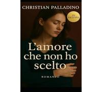 L'AMORE CHE NON HO SCELTO: 100 capitoli. Una sola grande verità: non tutto si sceglie, ma tutto ci cambia.
