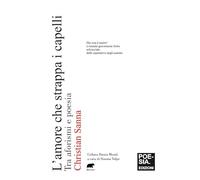 L'amore che strappa i capelli. Tra aforismi e poesia (Poesia mundi)