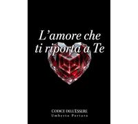 L'amore che ti riporta a Te: Quando l'amore smette di cercarti fuori e comincia a riportarti dentro (Codice dell'Essere)