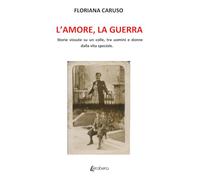 L'amore, la guerra. Storie vissute su un colle, tra uomini e donne dalla vita speciale