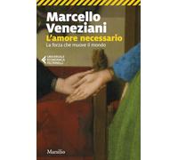L'amore necessario. La forza che muove il mondo (Universale economica Feltrinelli)