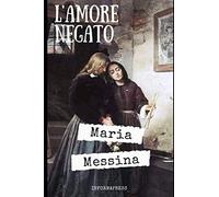 L'amore negato: L'ultimo libro pubblicato da Maria Messina + Piccola biografia e analisi (Italian Edition)