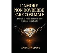 L'amore non dovrebbe fare così male. Svelare la verità nascosta nelle relazioni complicate