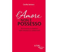 L'amore non è possesso. Riconoscere la violenza nelle relazioni tra adolescenti (Saggi)