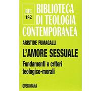 L'amore sessuale. Fondamenti e criteri teologico-morali (Biblioteca di teologia contemporanea)
