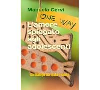 L'amore spiegato agli adolescenti: Un dialogo tra testa e cuore (Imparare ad amare)