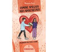 L'amore spiegato agli adolescenti. Vol. 1 Conoscenze: Un dialogo fra testa e cuore (Imparare ad amare)