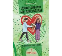 L'amore spiegato agli adolescenti. Vol. 2 Competenze: Un dialogo fra testa e cuore