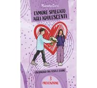 L'amore spiegato agli adolescenti. Vol. 3 Prevenzione: Un dialogo fra testa e cuore (Imparare ad amare)