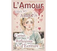 L'amour chez les ados, carnet de réflexions et d'écriture pour les filles: confiance en soi à l'adolescence, développement personnel, ... relations amoureuses chez les adolescentes