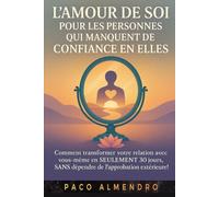 L'AMOUR DE SOI POUR LES PERSONNES QUI MANQUENT DE CONFIANCE EN ELLES: Comment transformer votre relation avec vous-même en SEULEMENT 30 jours, SANS dépendre de l'approbation extérieure !