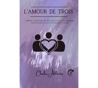 L'amour de trois: Comment construire une relation entre trois personnes sans jalousie, rivalité ni chagrins d'amour