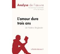L'amour dure trois ans de Frédéric Beigbeder (Analyse de l'oeuvre): Analyse complète et résumé détaillé de l'oeuvre (Fiche de lecture)