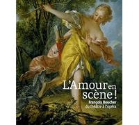 L'amour en scène !: Francois Boucher, du théâtre à l'opéra